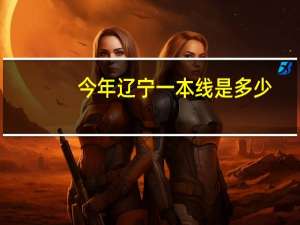 今年辽宁一本线是多少