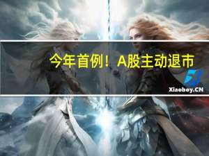 今年首例！A股主动退市，4988名股东拿钱走人，大股东“自掏”超6亿元