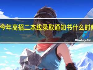今年高招二本线录取通知书什么时候下来
