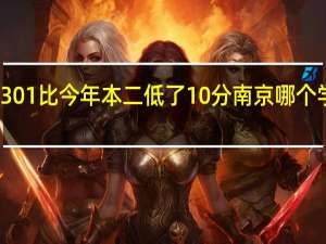 今年高考分数301 比今年本二低了10分 南京哪个学校哪个专业比较稳