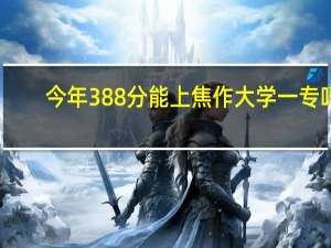 今年388分能上焦作大学一专吗