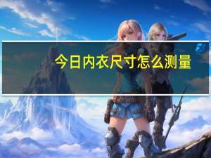 今日内衣尺寸怎么测量（内衣尺寸）