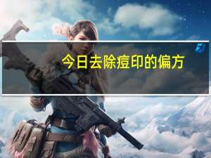 今日去除痘印的偏方（去痘印最有效的方法，5个去痘印个偏方）