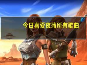 今日喜爱夜蒲所有歌曲（喜爱夜蒲所有歌曲）