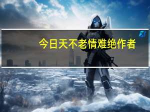 今日天不老情难绝作者（天不老）
