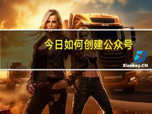 今日如何创建公众号（如何申请公众号）