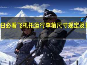今日必看飞机托运行李箱尺寸规定及重量限制（乘坐飞机托运行李箱尺寸规定及重量限制）