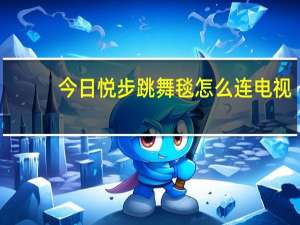 今日悦步跳舞毯怎么连电视（悦步跳舞毯官网）