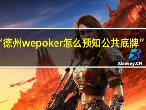 今日教程“德州wepoker怎么预知公共底牌”原来真可以开挂