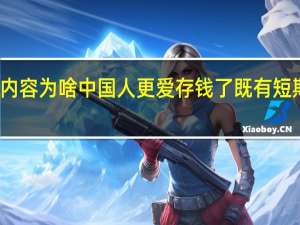 今日最新更新内容 为啥中国人更爱存钱了既有短期影响也有长期因素