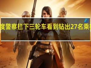 今日最新更新内容 印度警察拦下三轮车看到钻出27名乘客 这么多人是怎么塞进去的
