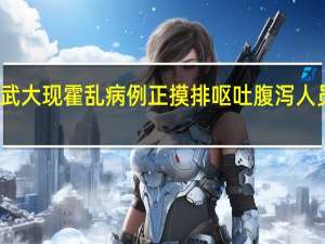 今日最新更新内容 武大现霍乱病例 正摸排呕吐腹泻人员 霍乱是什么病会传染吗