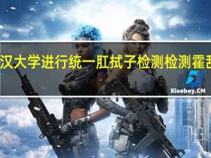 今日最新更新内容 武汉大学进行统一肛拭子检测 检测霍乱为何要进行肛拭子好尴尬