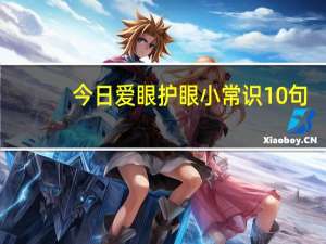 今日爱眼护眼小常识10句（爱眼护眼小常识）