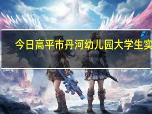 今日高平市丹河幼儿园大学生实习（gps导航仪哪个好）