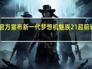 今日魅族官方宣布新一代梦想机魅族21超前订已经突破15万