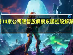 今日14家公司限售股解禁东鹏控股解禁市值达51.5亿元
