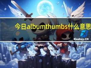 今日albumthumbs什么意思（albumthumbs）