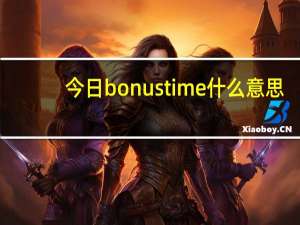 今日bonus time什么意思（bonus）