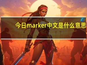 今日marker中文是什么意思（marker什么意思）