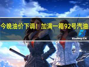 今晚油价下调！加满一箱92号汽油少花2.5元 到底什么情况呢
