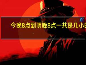 今晚8点到明晚8点一共是几小时