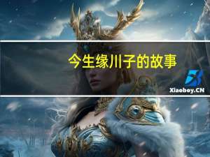 今生缘川子的故事（川子今生缘背景故事）