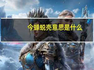 今蝉蜕壳意思是什么