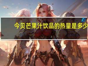 今贝 芒果汁饮品的热量是多少