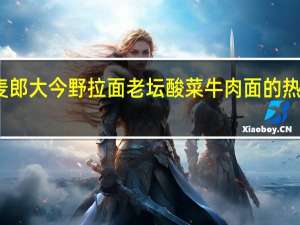 今麦郎 大今野拉面 老坛酸菜牛肉面的热量是多少