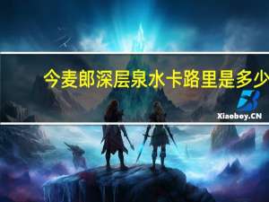 今麦郎 深层泉水卡路里是多少