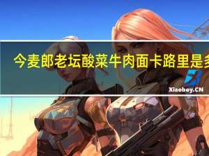 今麦郎 老坛酸菜牛肉面卡路里是多少