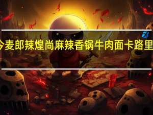 今麦郎 辣煌尚麻辣香锅牛肉面卡路里是多少