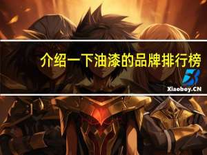 介绍一下油漆的品牌排行榜