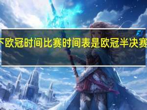 介绍下欧冠时间比赛时间表是 欧冠半决赛比赛时间表