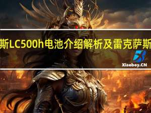 介绍下雷克萨斯LC500h电池介绍解析及雷克萨斯LC500h变速箱解析