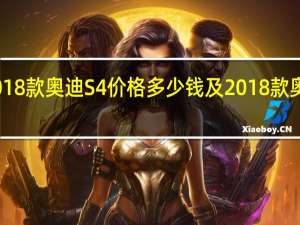 介绍下2018款奥迪S4价格多少钱及2018款奥迪S4车身尺寸
