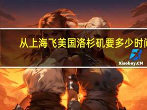 从上海飞美国洛杉矶要多少时间