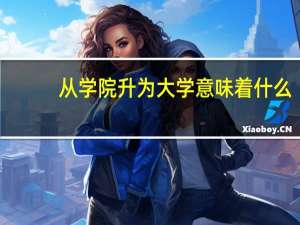 从学院升为大学意味着什么
