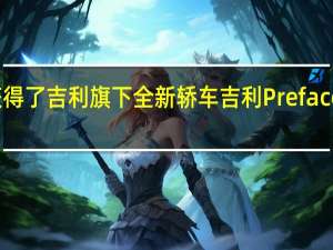 从工信部获得了吉利旗下全新轿车吉利Preface量产版的申报图