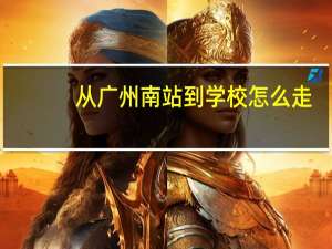 从广州南站到学校怎么走