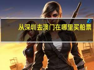 从深圳去澳门在哪里买船票