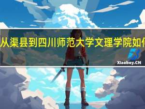 从渠县到四川师范大学文理学院如何乘车