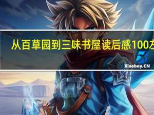 从百草园到三味书屋读后感100左右（从百草园到三味书屋读后感100字）