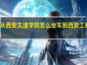 从西安文理学院怎么坐车到西安工程大学
