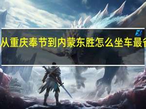 从重庆奉节到内蒙东胜怎么坐车最 省时间，省钱