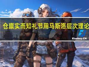 仓廪实而知礼节用马斯洛层次理论解释