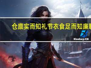 仓廪实而知礼节衣食足而知廉耻（仓廪实而知礼节）