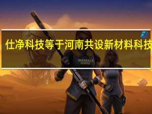 仕净科技等于河南共设新材料科技公司
