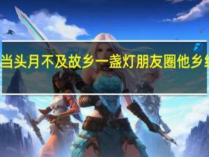 他乡纵有当头月不及故乡一盏灯朋友圈 他乡纵有当头月全诗